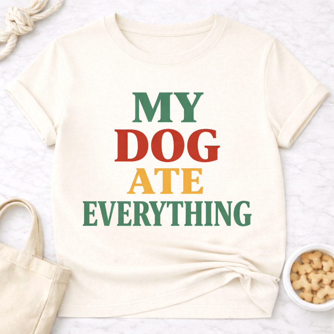 My Dog Ate Everything T-Shirt