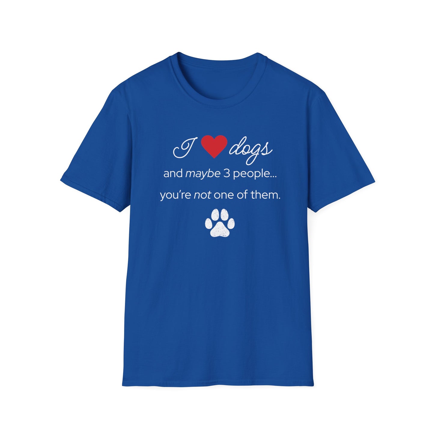 I Love Dogs and Maybe 3 People...You're Not One of Them T-Shirt
