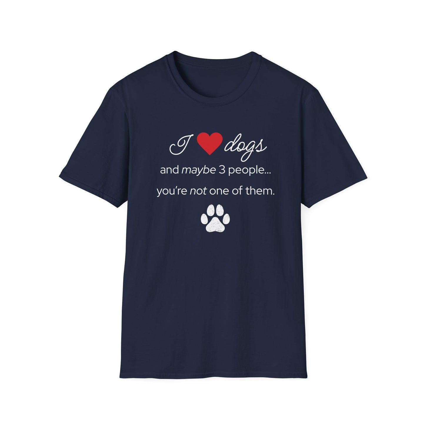 I Love Dogs and Maybe 3 People...You're Not One of Them T-Shirt