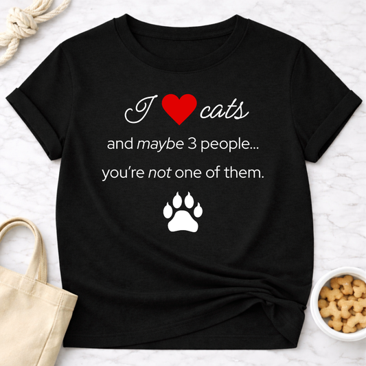 I Love Cats and Maybe 3 People...You're Not One of Them T-Shirt