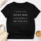 Better Life for My Dog T-Shirt