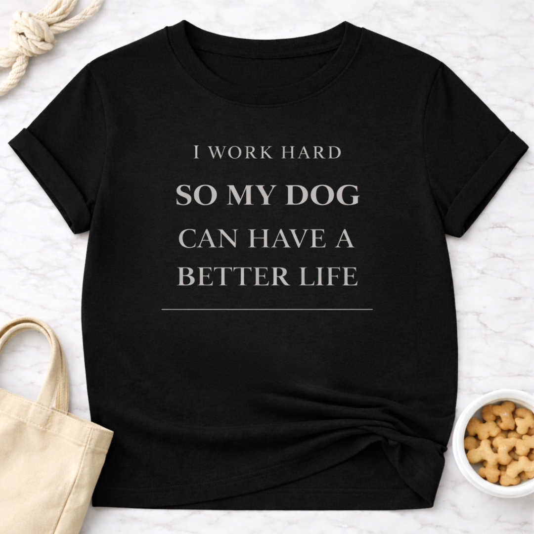 Better Life for My Dog T-Shirt