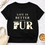 Life Is Better With Fur Is T-Shirt