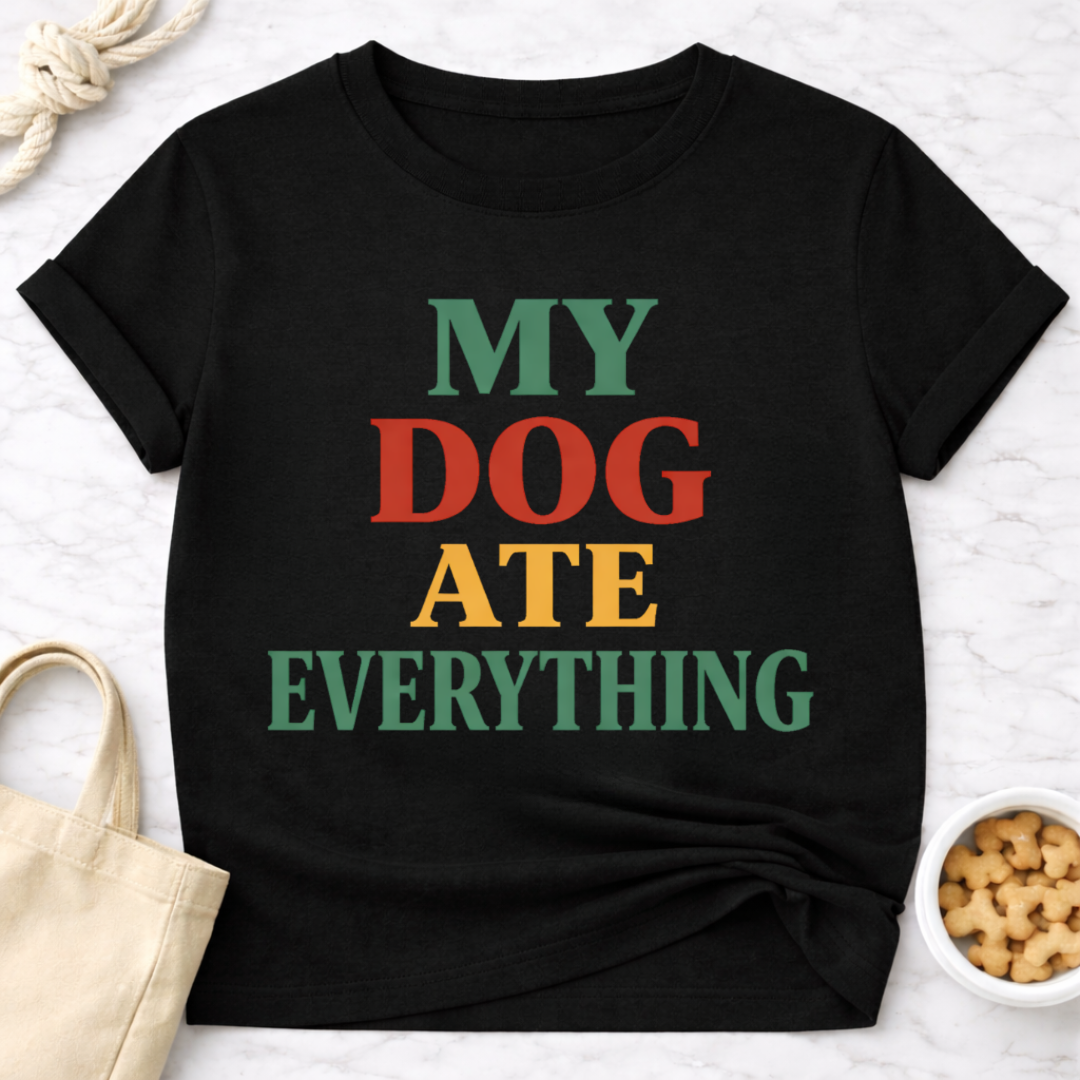 My Dog Ate Everything T-Shirt