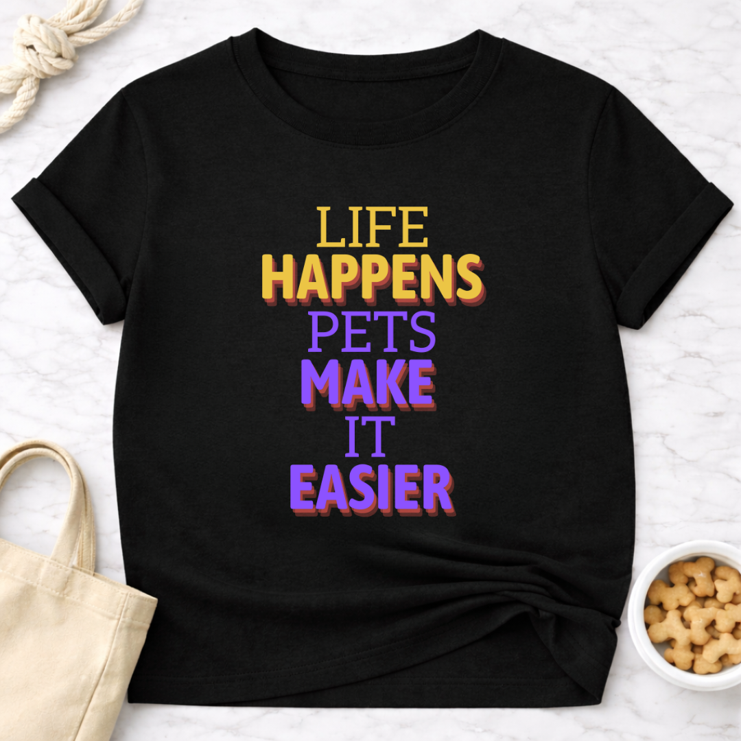 Life Happens Pets Make It Easier T-Shirt