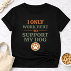 I Only Work Here to Support My Dog T-Shirt