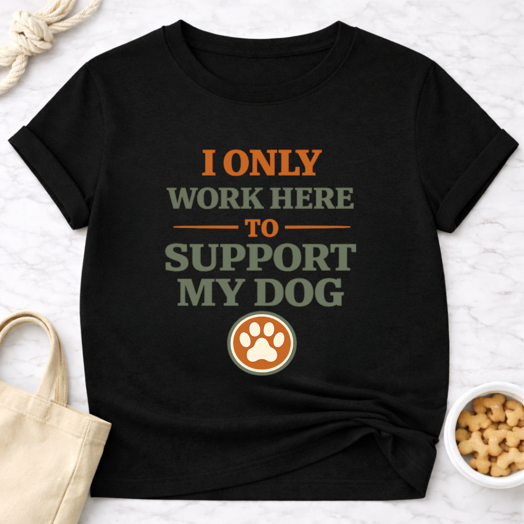 I Only Work Here to Support My Dog T-Shirt