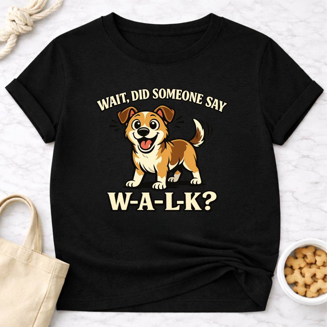 Did Someone Say W-A-L-K? T-Shirt