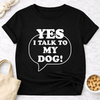 I Talk to My Dog T-Shirt