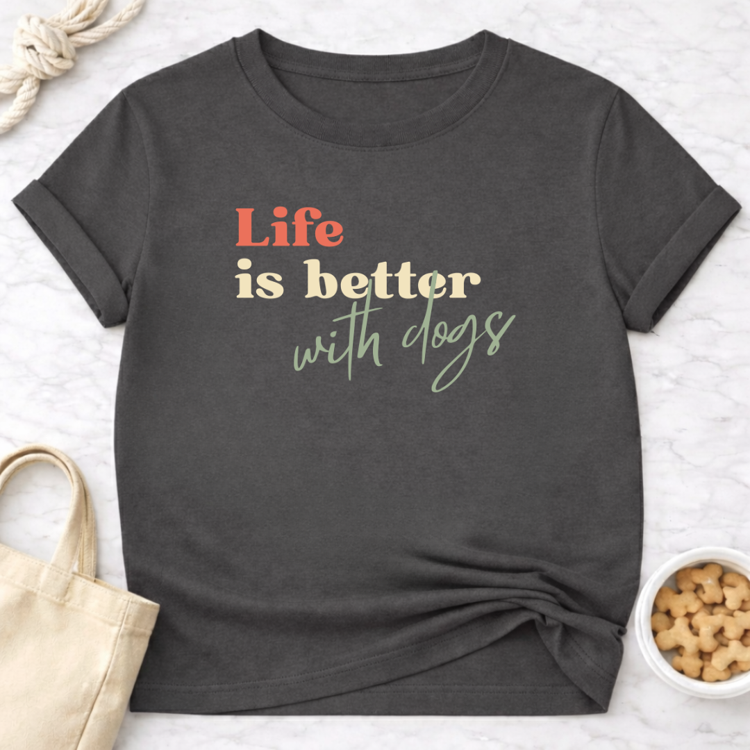 Life is Better With Dogs T-Shirt