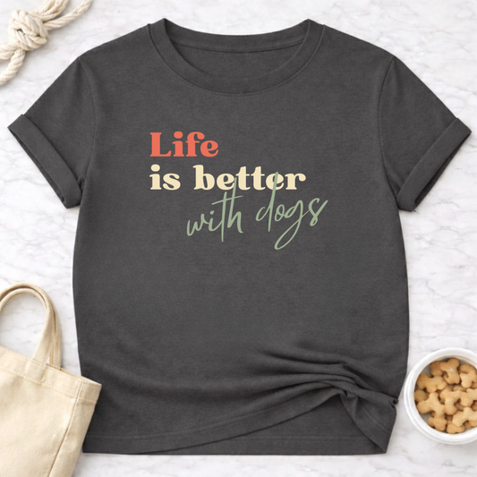 Life is Better With Dogs T-Shirt