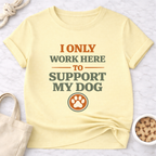 I Only Work Here to Support My Dog T-Shirt