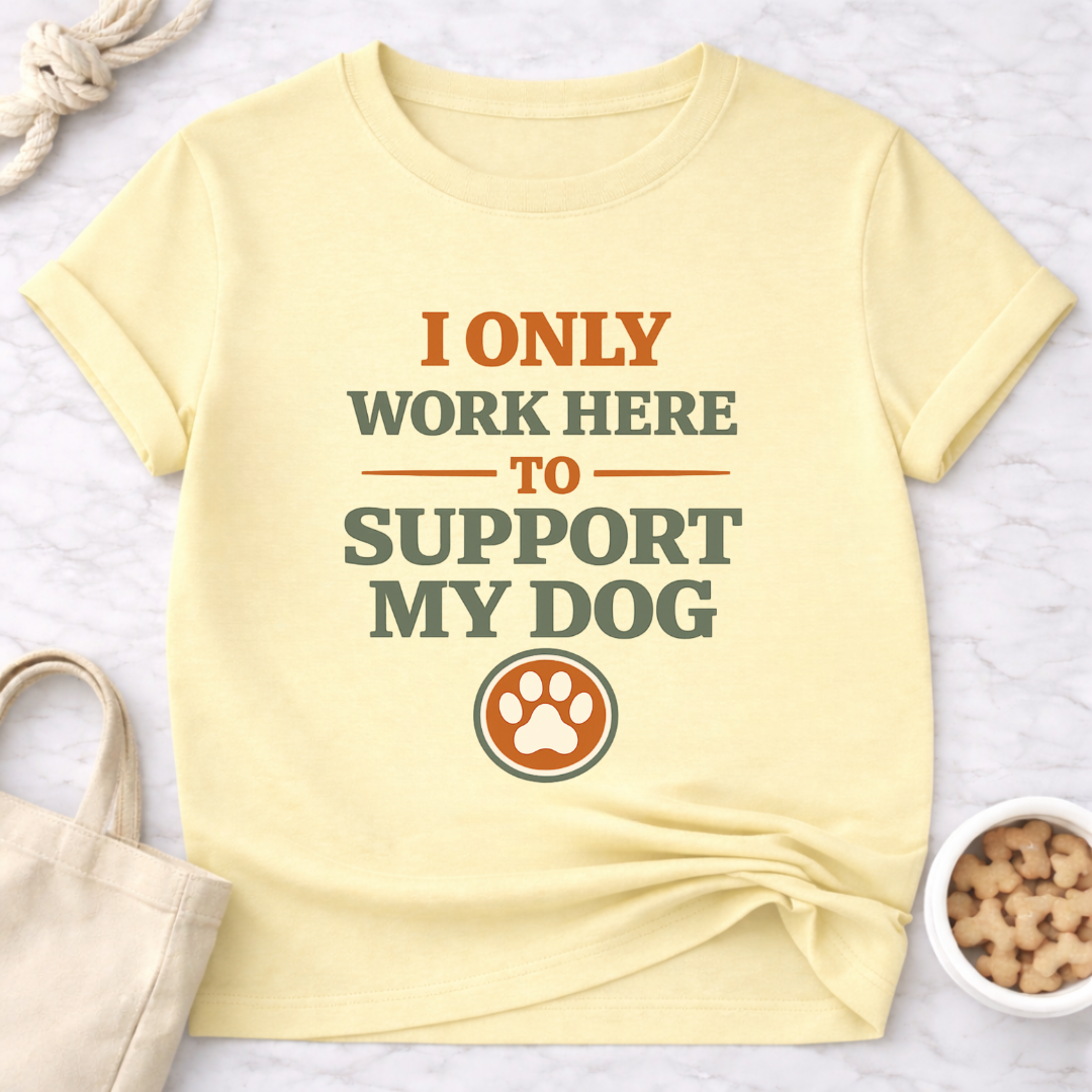 I Only Work Here to Support My Dog T-Shirt