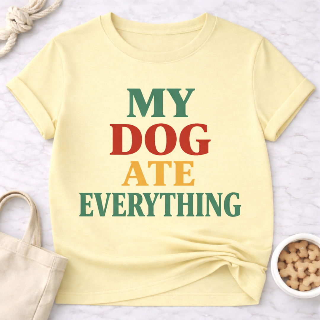 My Dog Ate Everything T-Shirt