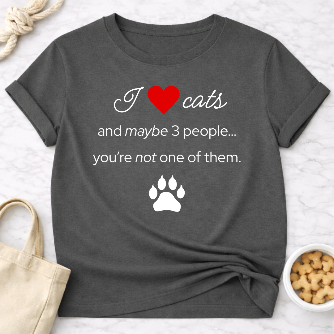 I Love Cats and Maybe 3 People...You're Not One of Them T-Shirt