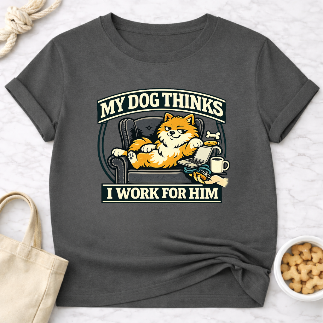 My Dog Thinks I Work for Him T-Shirt