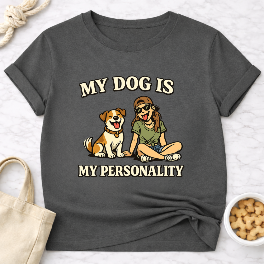 My Dog is My Personality (Female) T-Shirt