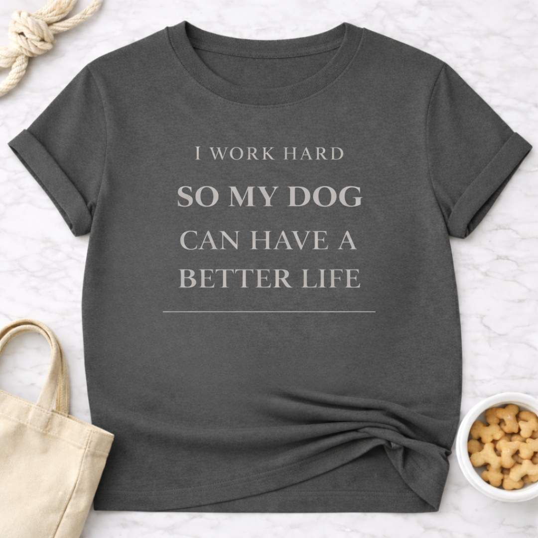 Better Life for My Dog T-Shirt
