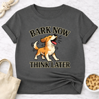 Bark Now Think Later T-Shirt