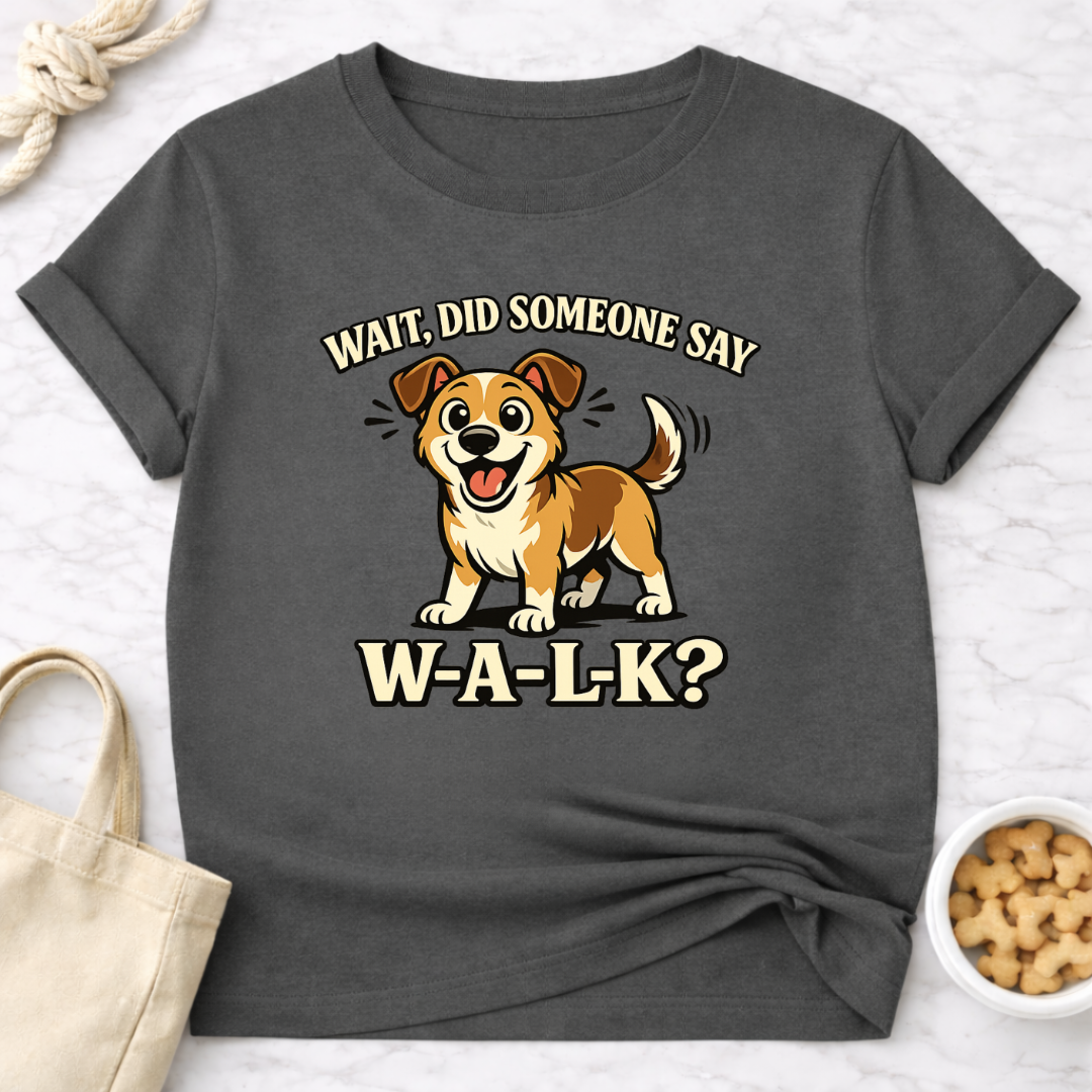Did Someone Say W-A-L-K? T-Shirt