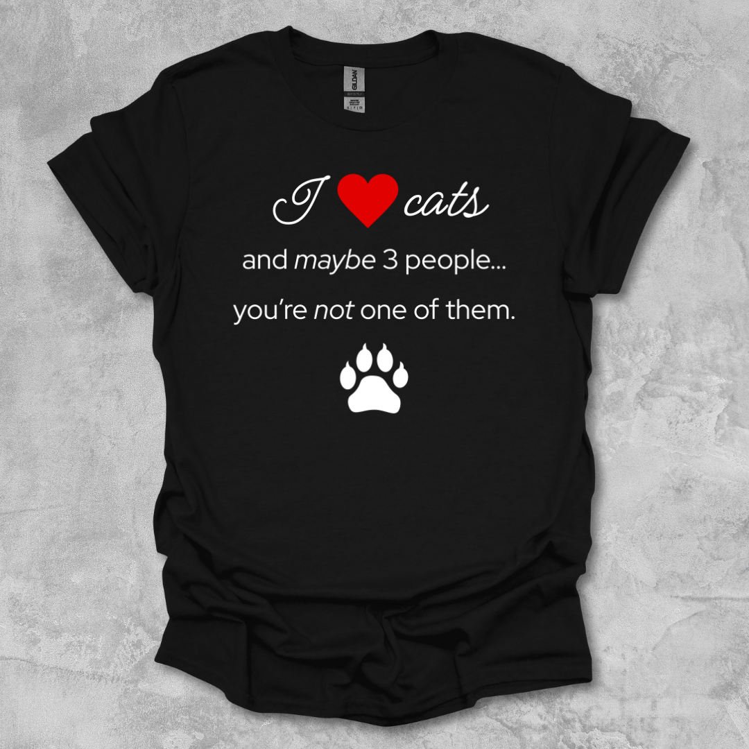 I Love Cats and Maybe 3 People...You're Not One of Them T-Shirt