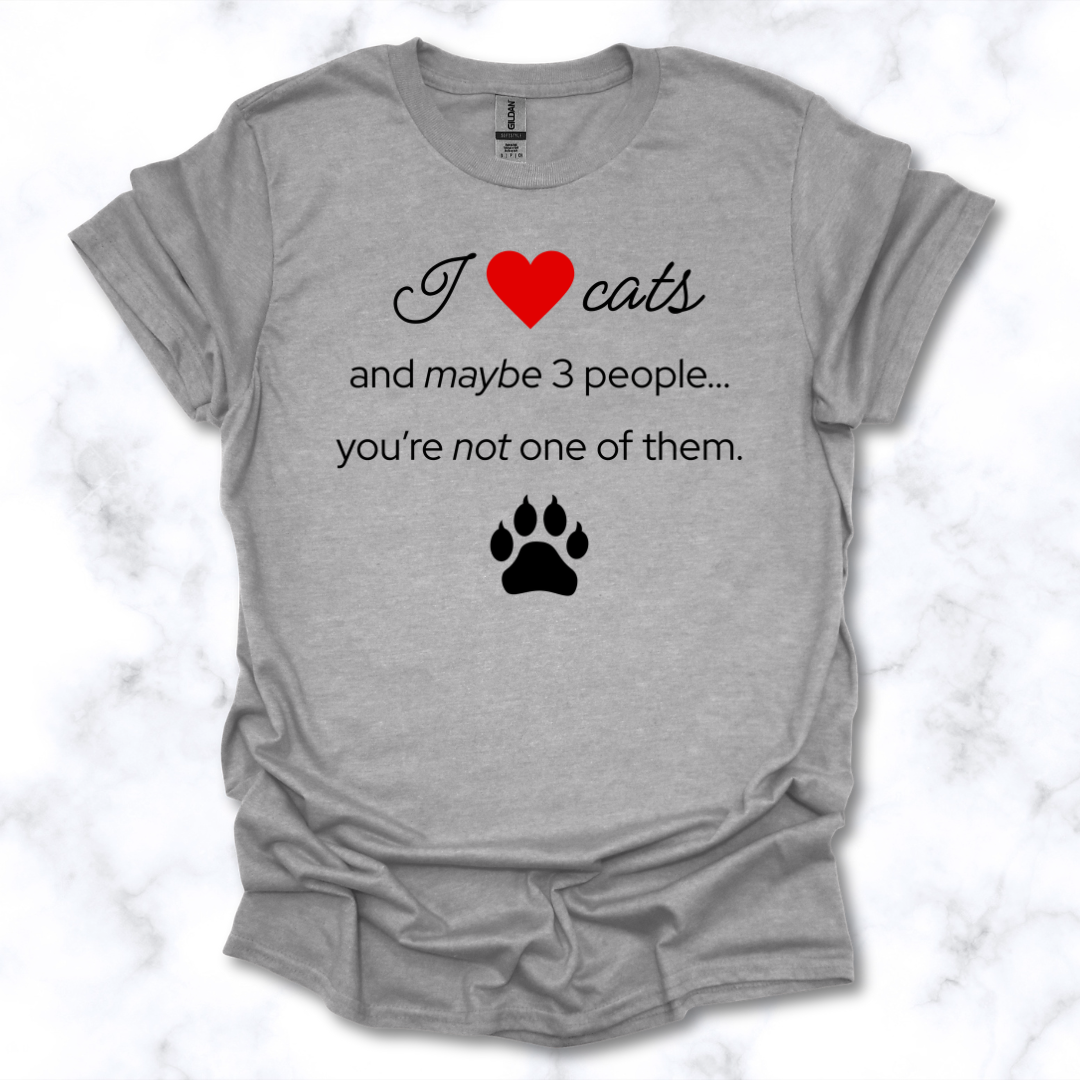 I Love Cats and Maybe 3 People...You're Not One of Them T-Shirt