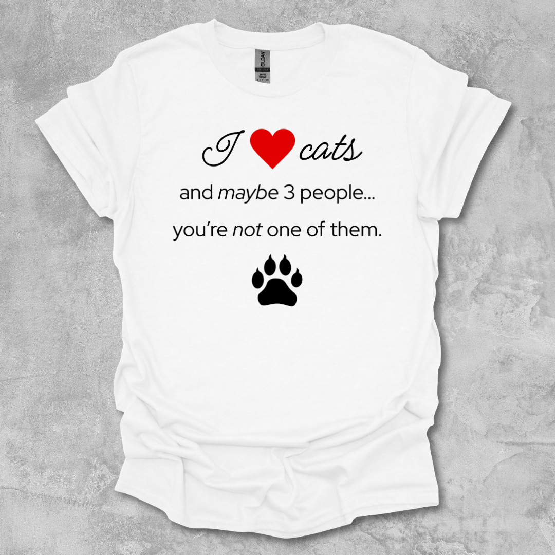 I Love Cats and Maybe 3 People...You're Not One of Them T-Shirt