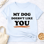My Dog Doesn't Like You T-Shirt