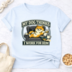 My Dog Thinks I Work for Him T-Shirt