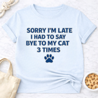 Sorry I'm Late, Bye to Cat T-Shirt