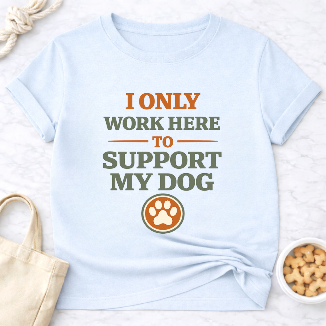 I Only Work Here to Support My Dog T-Shirt