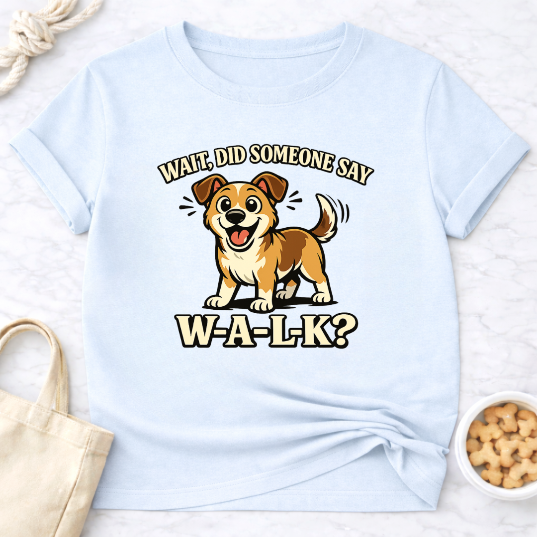 Did Someone Say W-A-L-K? T-Shirt