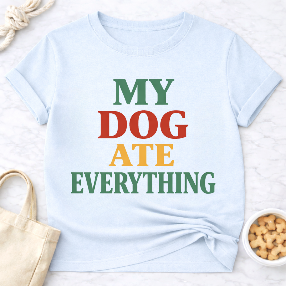 My Dog Ate Everything T-Shirt