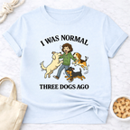 I Was Normal 3 Dogs Ago (Female) T-Shirt
