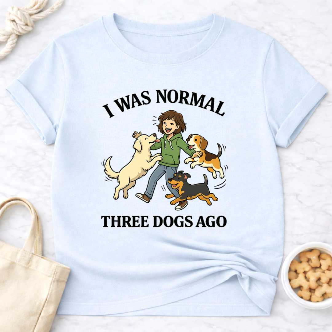 I Was Normal 3 Dogs Ago (Female) T-Shirt