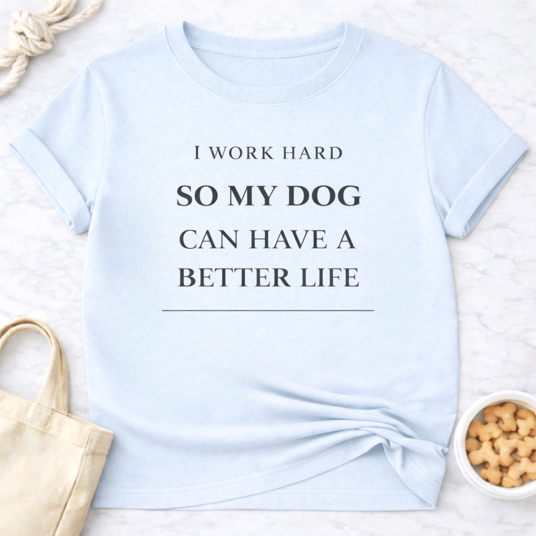 Better Life for My Dog T-Shirt