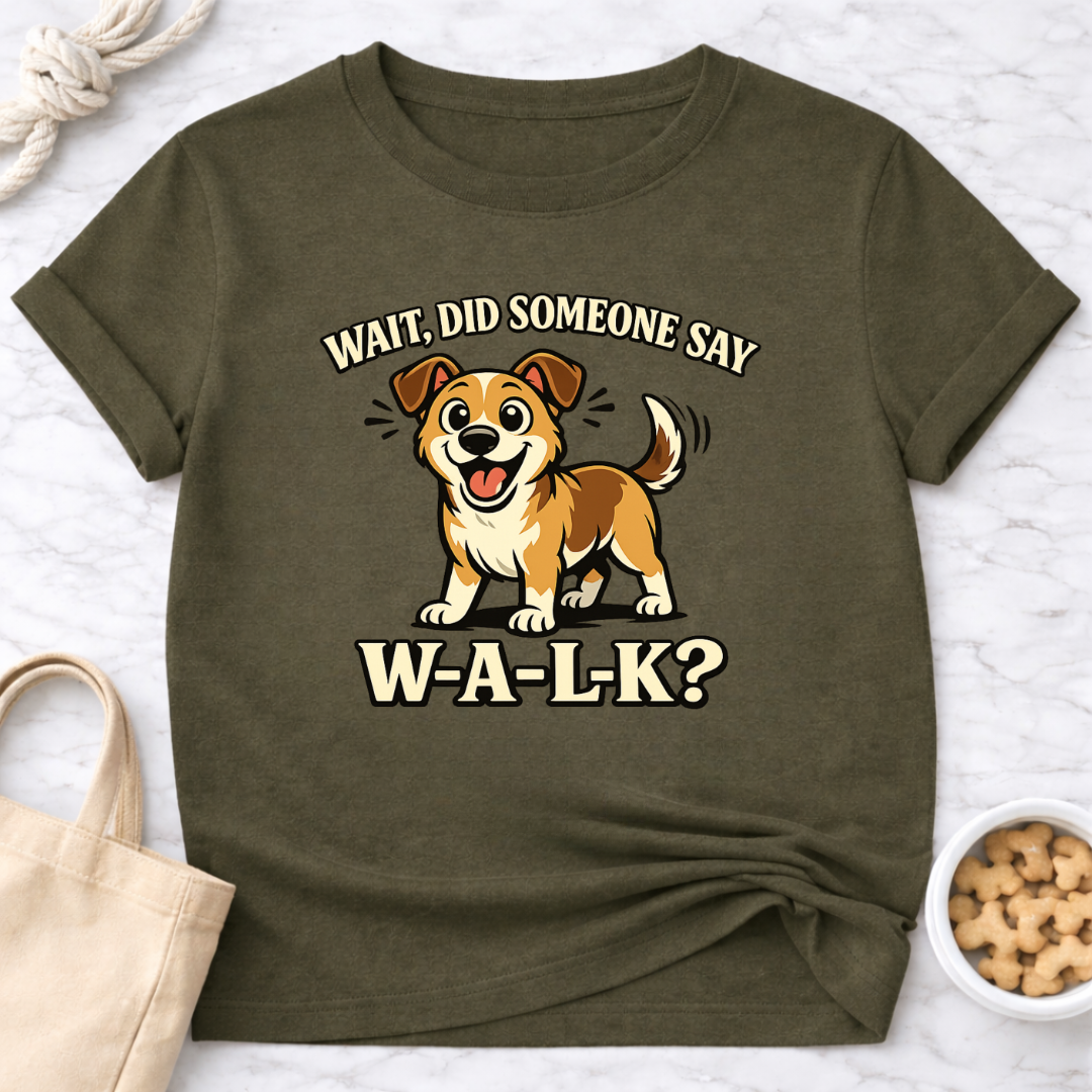 Did Someone Say W-A-L-K? T-Shirt