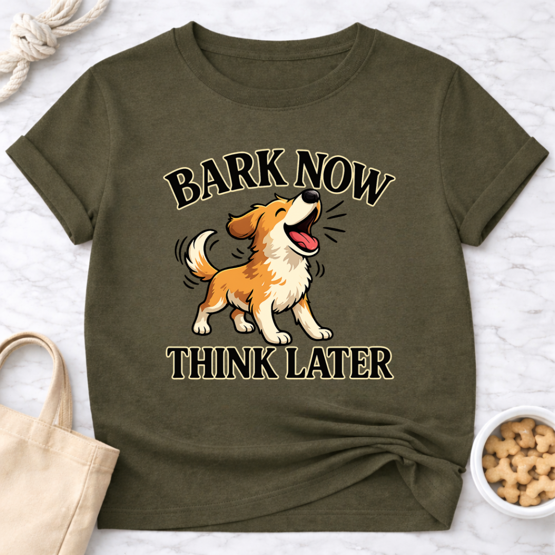 Bark Now Think Later T-Shirt