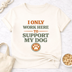 I Only Work Here to Support My Dog T-Shirt