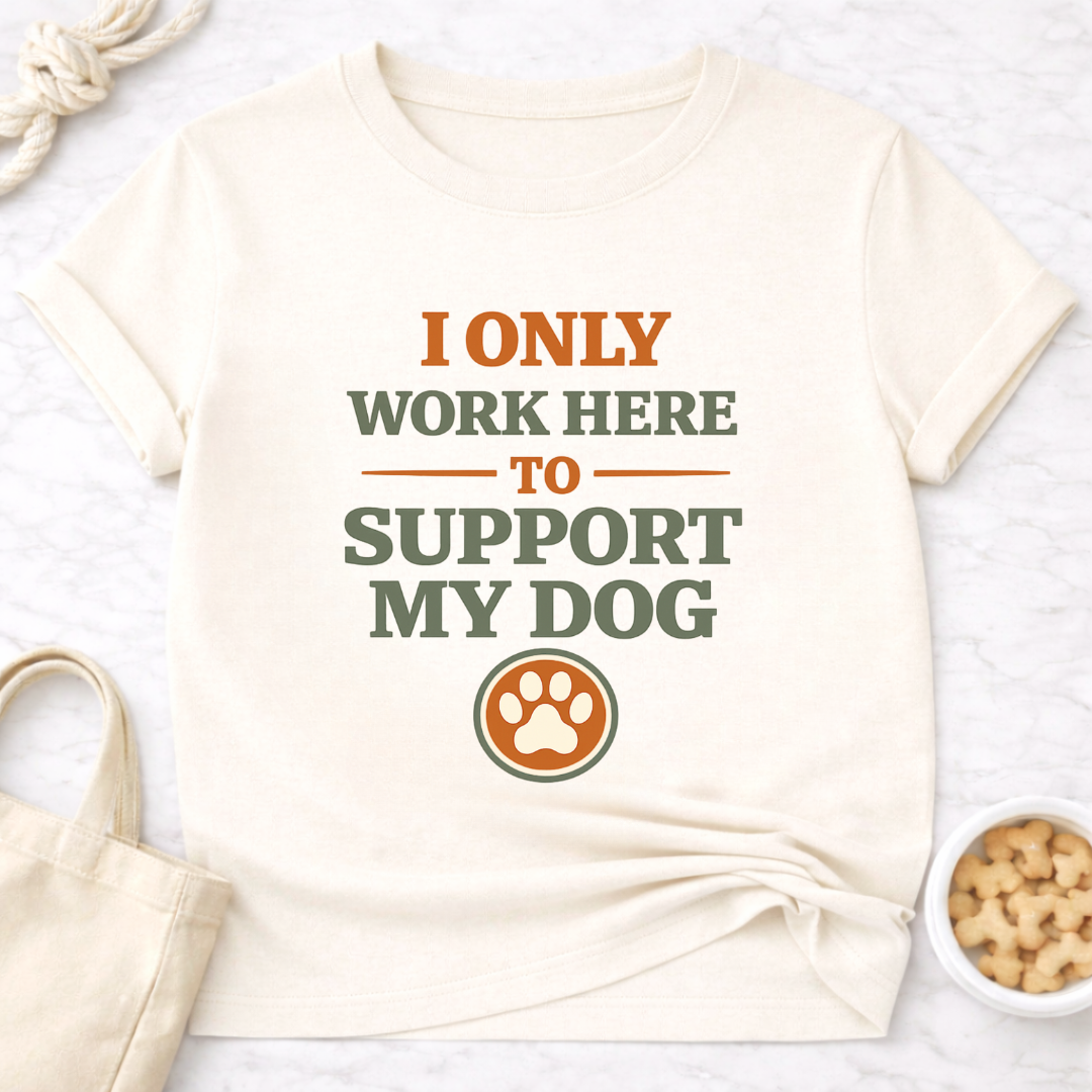 I Only Work Here to Support My Dog T-Shirt