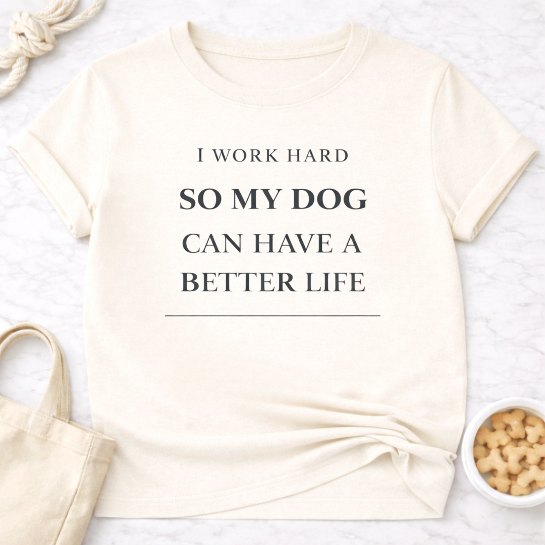 Better Life for My Dog T-Shirt