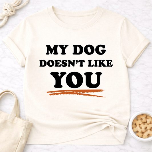 My Dog Doesn't Like You T-Shirt