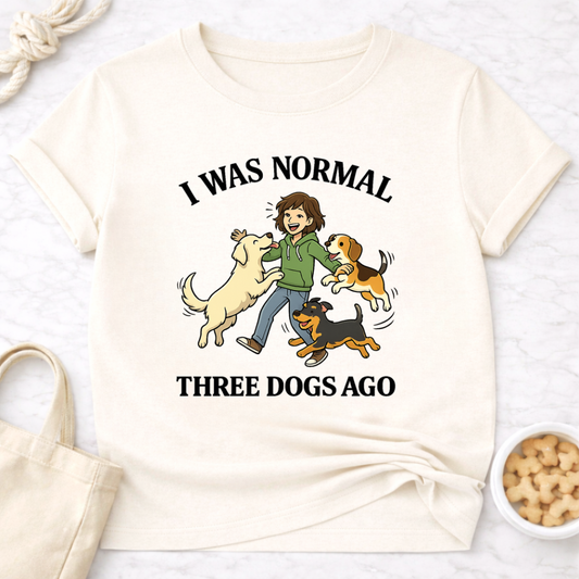 I Was Normal 3 Dogs Ago (Female) T-Shirt