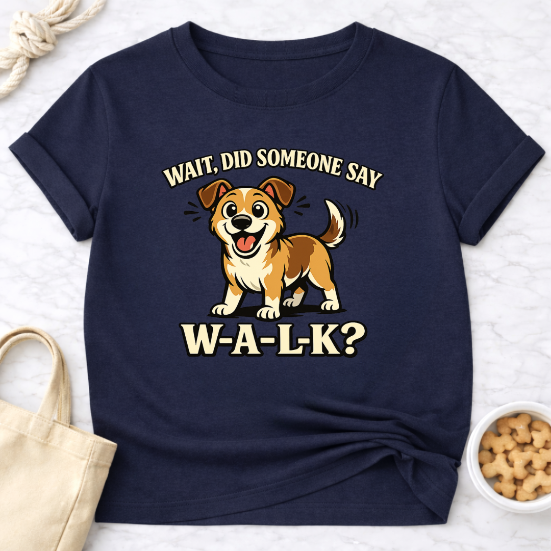 Did Someone Say W-A-L-K? T-Shirt