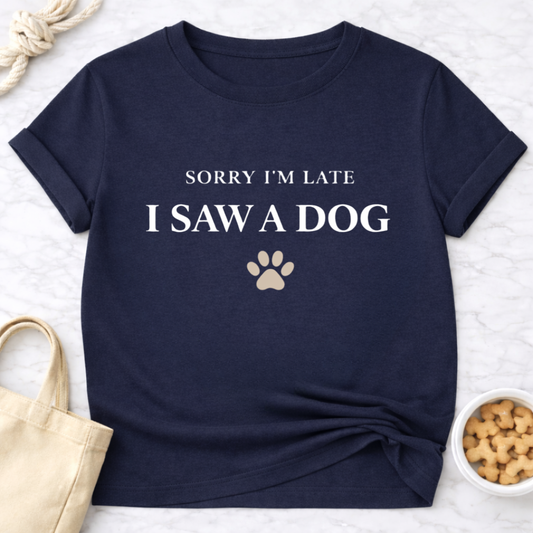 Sorry I'm Late, Saw a Dog T-Shirt