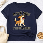 Bark Now Think Later T-Shirt