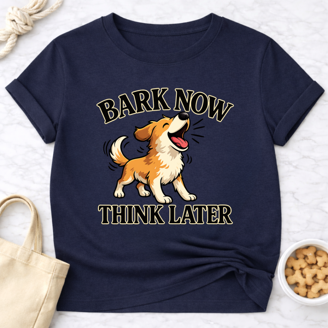 Bark Now Think Later T-Shirt
