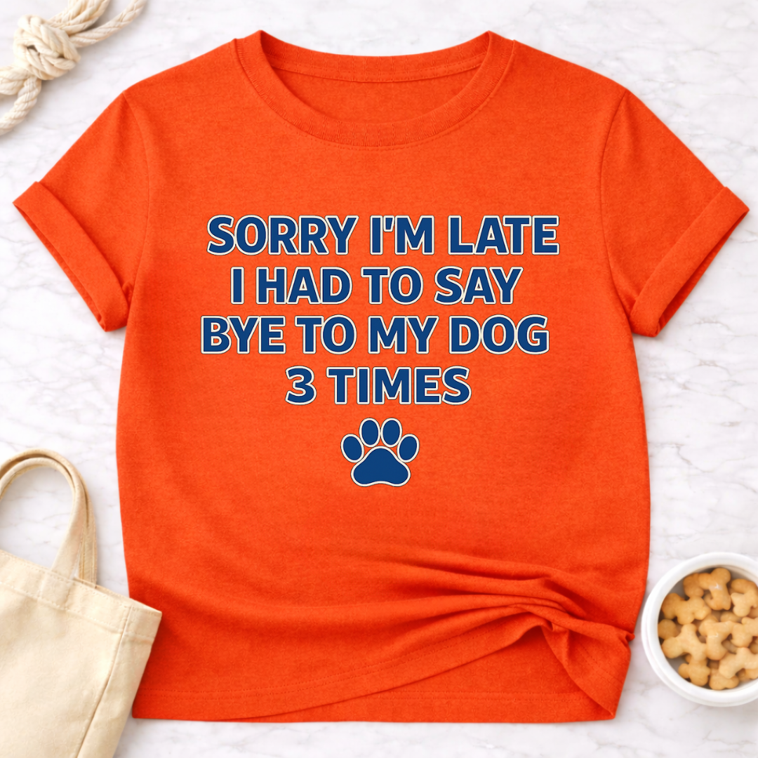 Sorry I'm Late, Bye to Dog T-Shirt