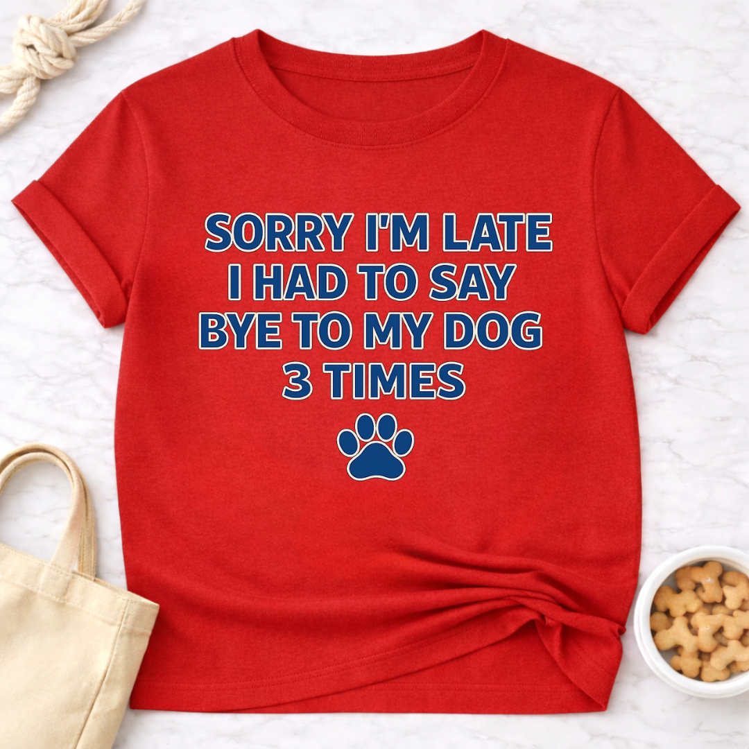 Sorry I'm Late, Bye to Dog T-Shirt