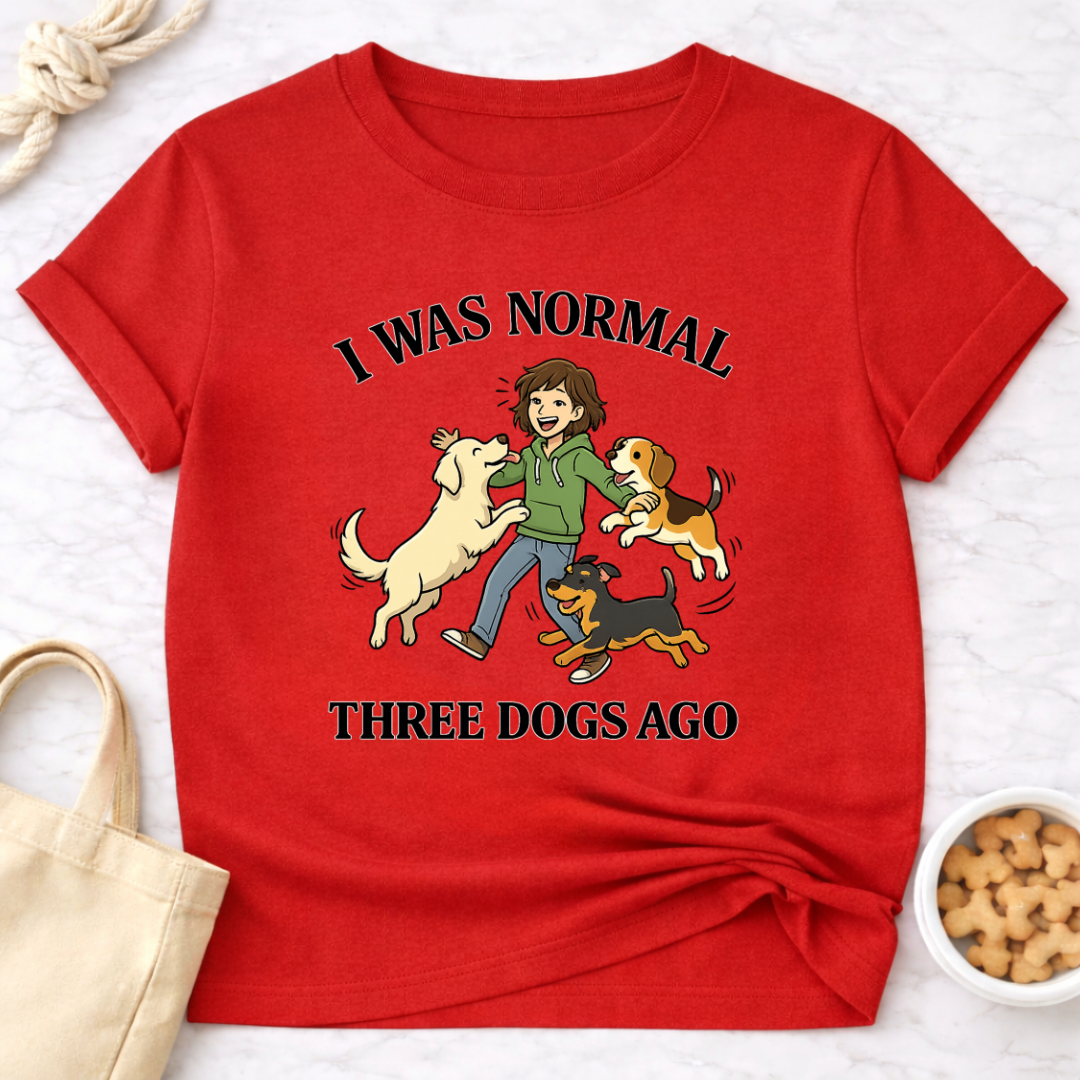 I Was Normal 3 Dogs Ago (Female) T-Shirt